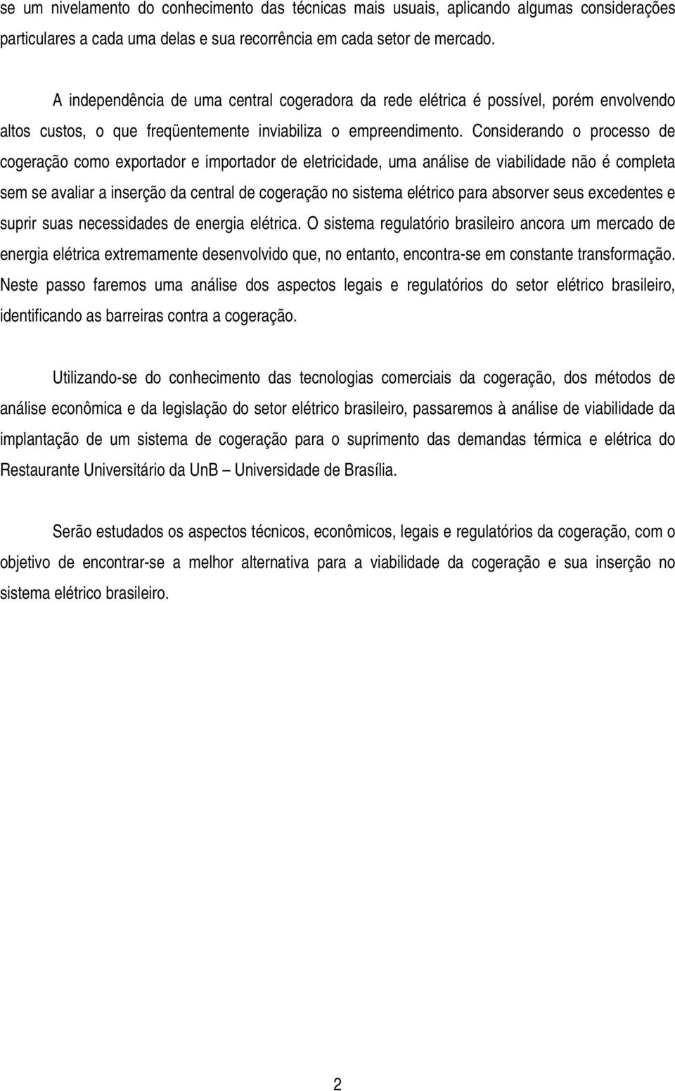 Considerando o processo de cogeração como exportador e importador de eletricidade, uma análise de viabilidade não é completa sem se avaliar a inserção da central de cogeração no sistema elétrico para