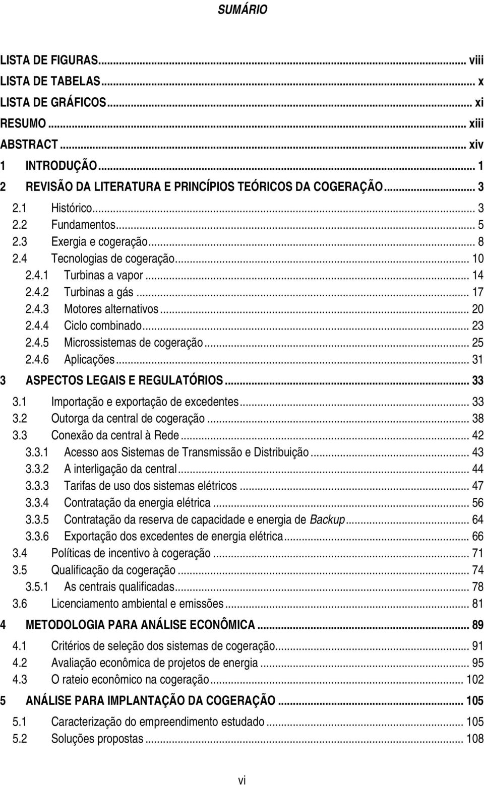 .. 23 2.4.5 Microssistemas de cogeração... 25 2.4.6 Aplicações... 31 3 ASPECTOS LEGAIS E REGULATÓRIOS... 33 3.1 Importação e exportação de excedentes... 33 3.2 Outorga da central de cogeração... 38 3.