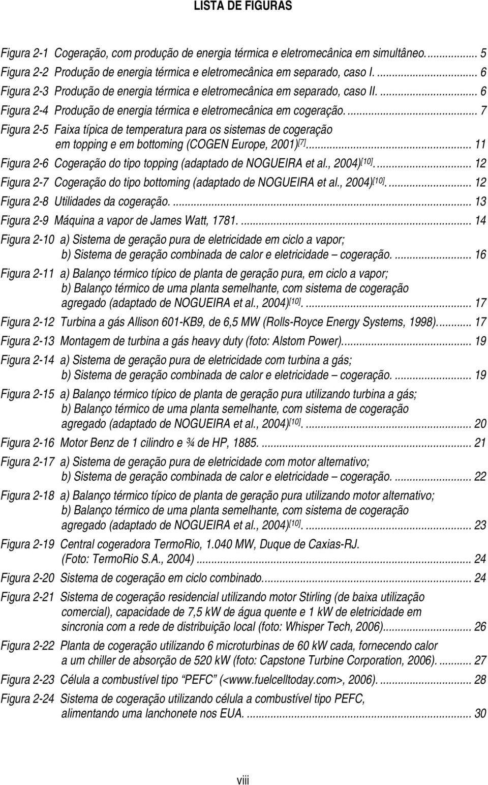 ... 7 Figura 2-5 Faixa típica de temperatura para os sistemas de cogeração em topping e em bottoming (COGEN Europe, 2001) [7]... 11 Figura 2-6 Cogeração do tipo topping (adaptado de NOGUEIRA et al.