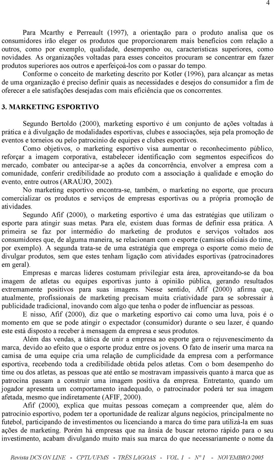 As organizações voltadas para esses conceitos procuram se concentrar em fazer produtos superiores aos outros e aperfeiçoá-los com o passar do tempo.