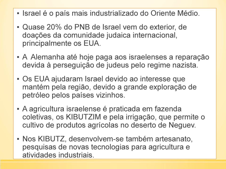 Os EUA ajudaram Israel devido ao interesse que mantém pela região, devido a grande exploração de petróleo pelos países vizinhos.