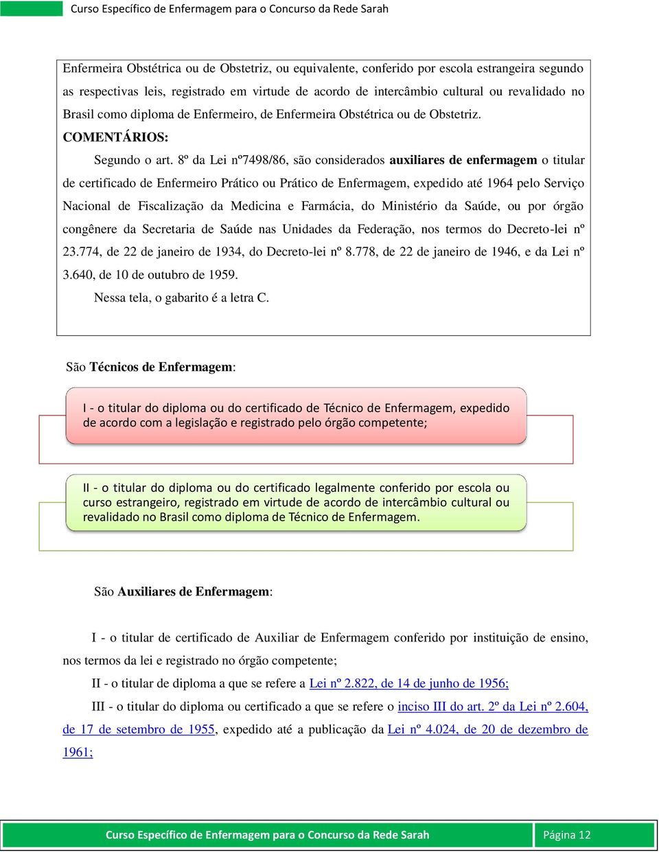 8º da Lei nº7498/86, são considerados auxiliares de enfermagem o titular de certificado de Enfermeiro Prático ou Prático de Enfermagem, expedido até 1964 pelo Serviço Nacional de Fiscalização da