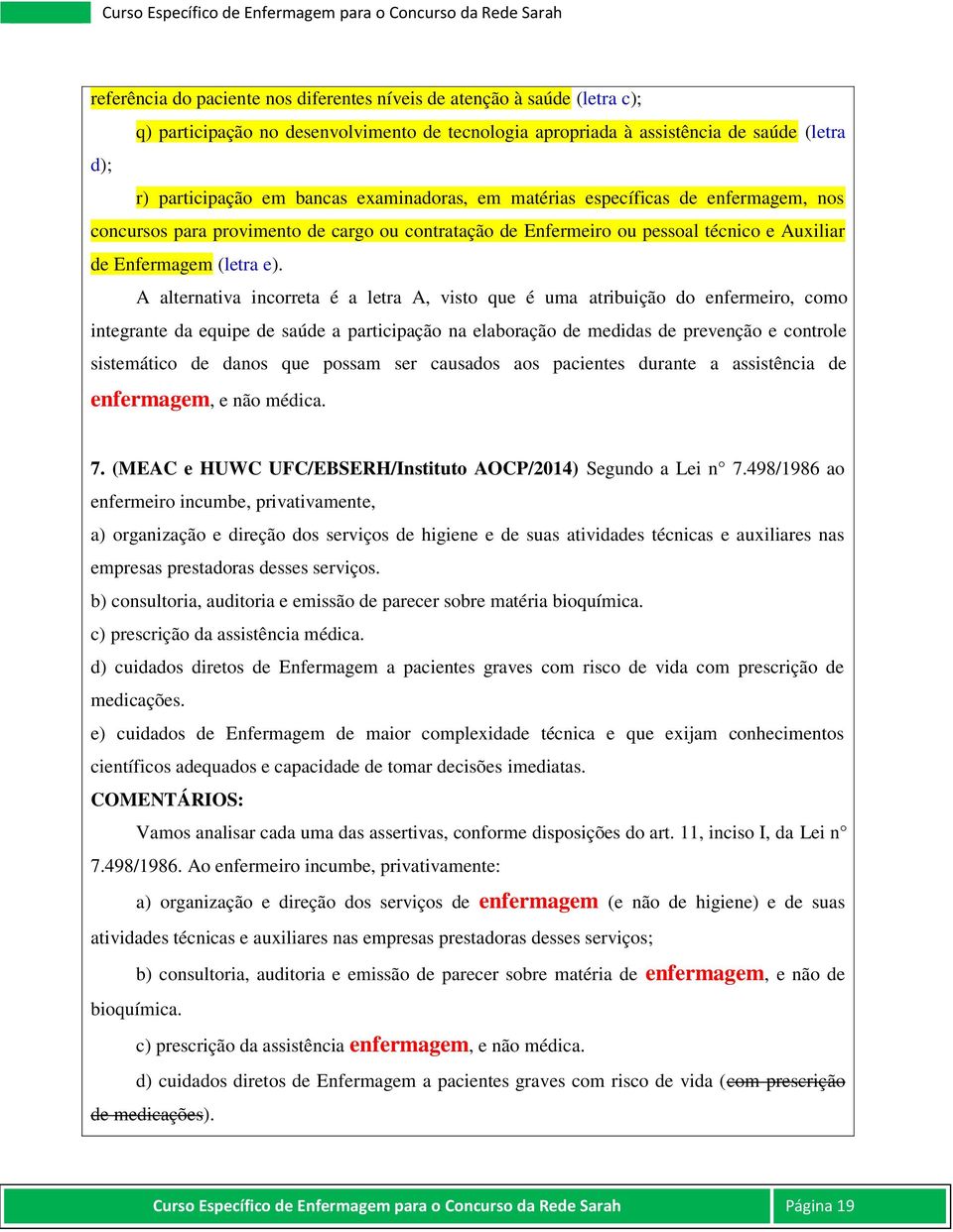 A alternativa incorreta é a letra A, visto que é uma atribuição do enfermeiro, como integrante da equipe de saúde a participação na elaboração de medidas de prevenção e controle sistemático de danos