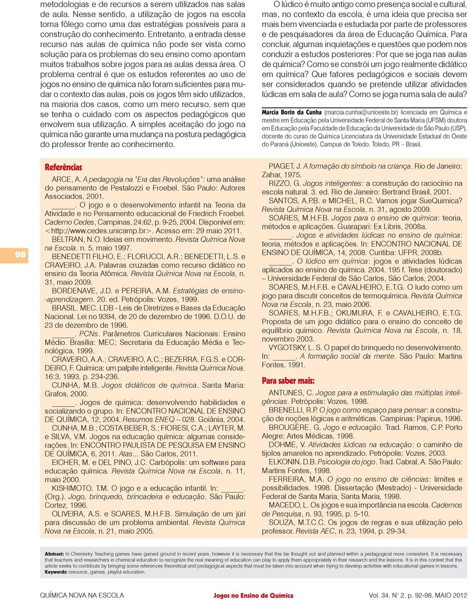 O problema central é que os estudos referentes ao uso de jogos no ensino de química não foram suficientes para mudar o contexto das aulas, pois os jogos têm sido utilizados, na maioria dos casos,