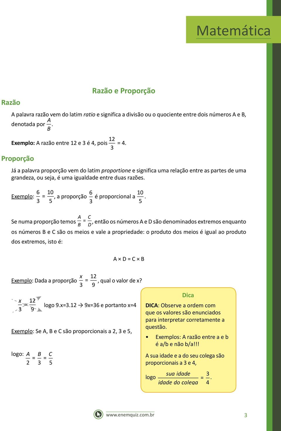 Exemplo: 6 3 10 =, a proporção 6 5 3 é proporcional a 10 5.