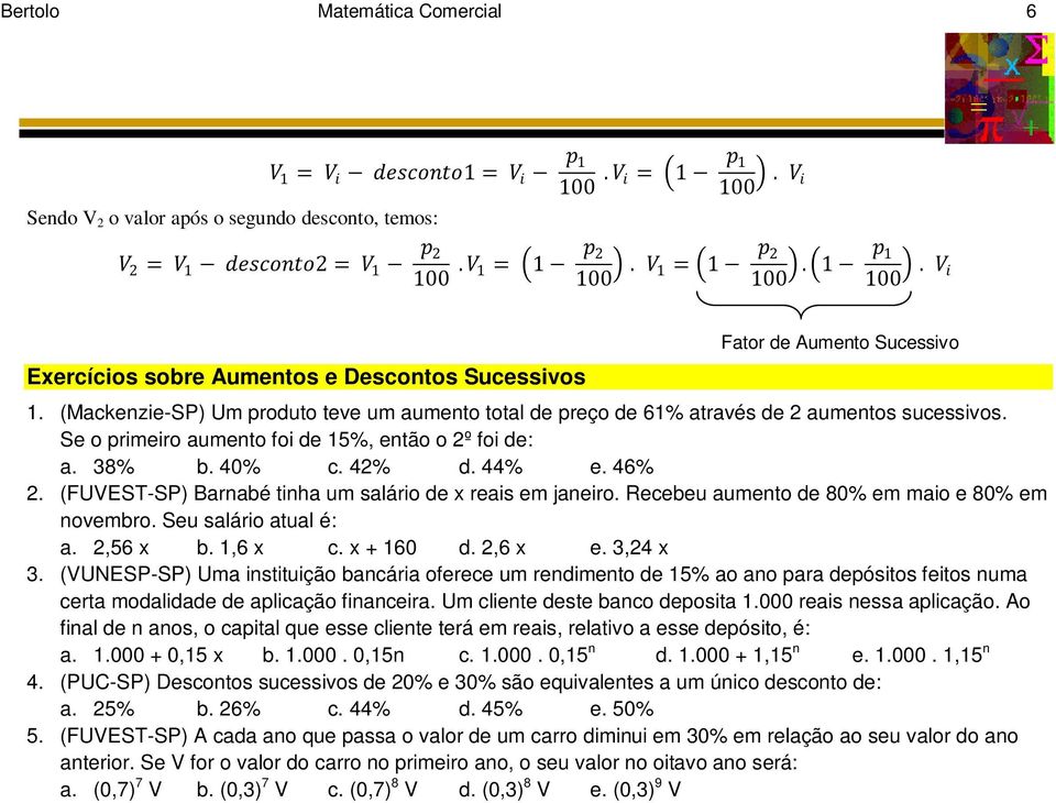 (Mackenzie-SP) Um produto teve um aumento total de preço de 61% através de 2 aumentos sucessivos. Se o primeiro aumento foi de 15%, então o 2º foi de: a. 38% b. 40% c. 42% d. 44% e. 46% 2.