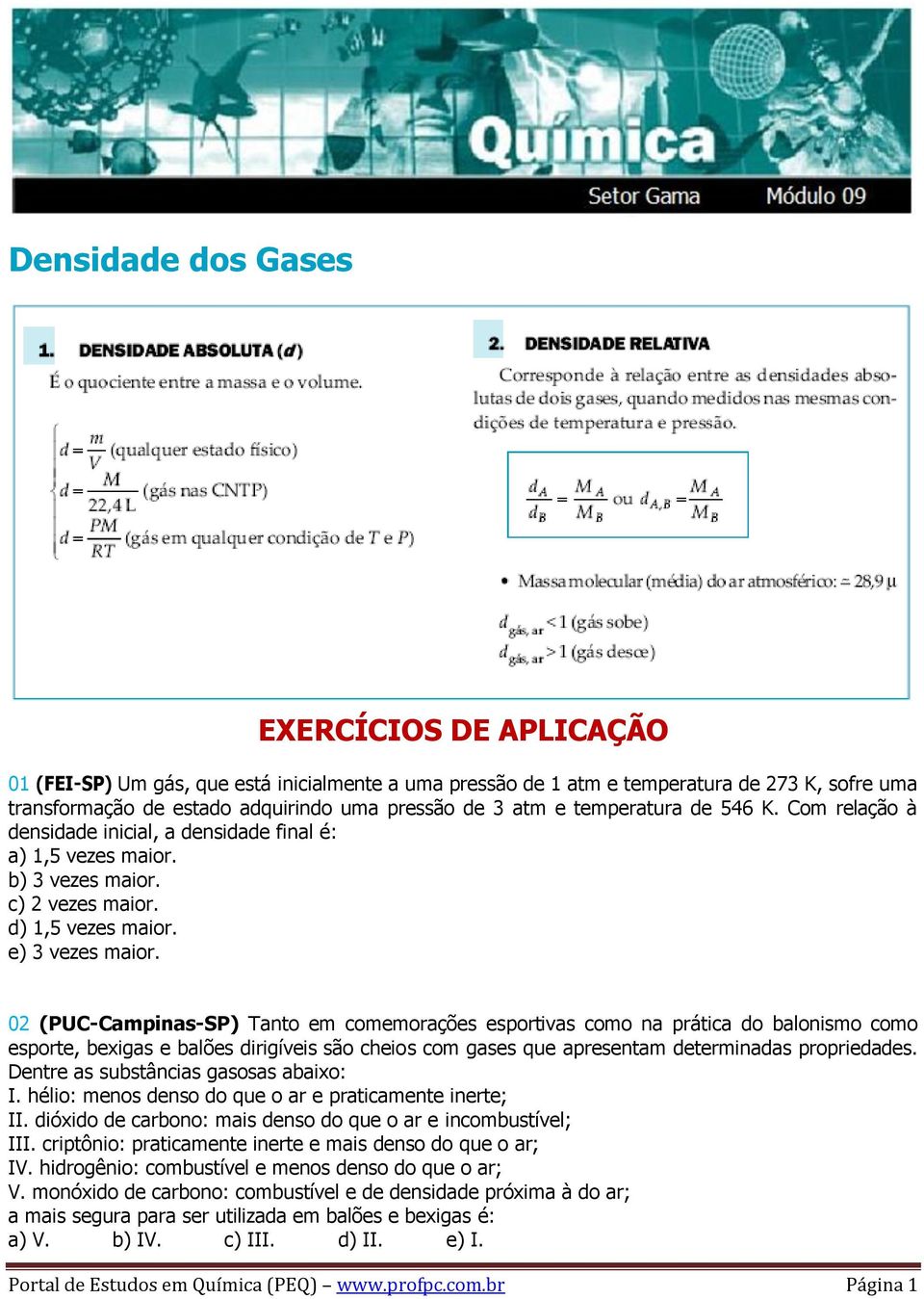 02 (PUC-Campinas-SP) Tanto em comemorações esportivas como na prática do balonismo como esporte, bexigas e balões dirigíveis são cheios com gases que apresentam determinadas propriedades.