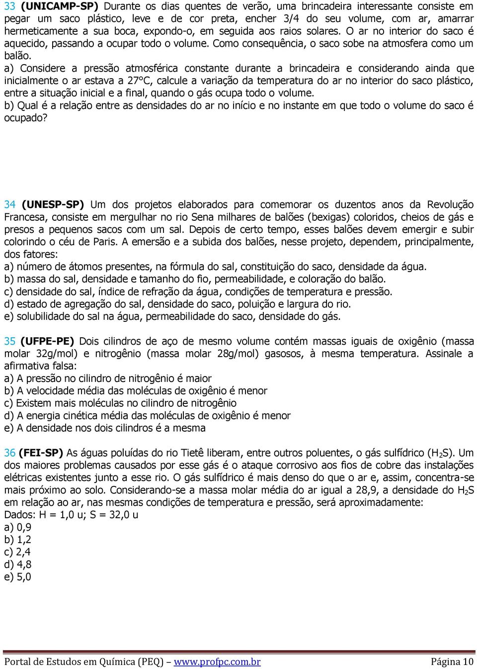 a) Considere a pressão atmosférica constante durante a brincadeira e considerando ainda que inicialmente o ar estava a 27 C, calcule a variação da temperatura do ar no interior do saco plástico,