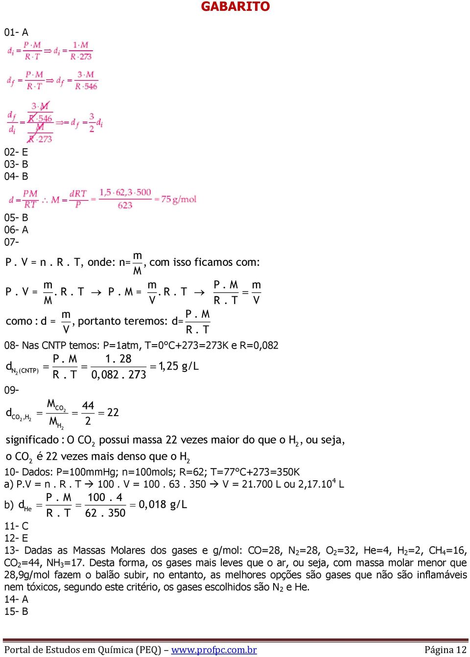 273 09- MCO 44 2 dco 2,H 22 2 M 2 H2 significado : O CO possui massa 22 vezes maior do que o H, ou seja, 2 2 o CO é 22 vezes mais denso que o H 2 2 10- Dados: P=100mmHg; n=100mols; R=62; T=77