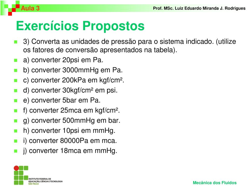 b) converter 3000mmHg em Pa. c) converter 200kPa em kgf/cm². d) converter 30kgf/cm² em psi.