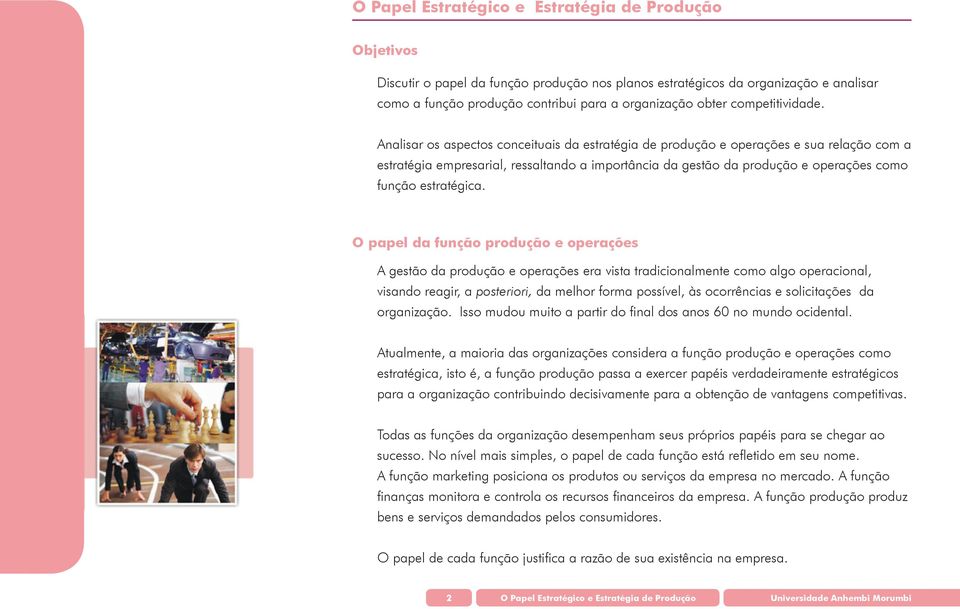 O papel da função produção e operações A gestão da produção e operações era vista tradicionalmente como algo operacional, visando reagir, a posteriori, da melhor forma possível, às ocorrências e