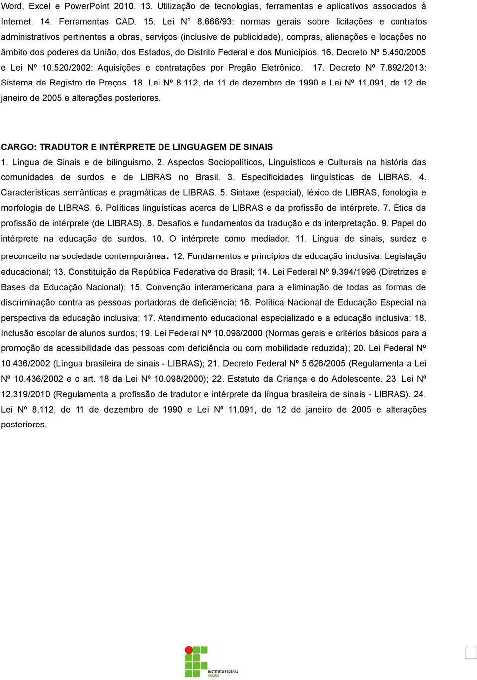 Estados, do Distrito Federal e dos Municípios, 16. Decreto Nº 5.450/2005 e Lei Nº 10.520/2002: Aquisições e contratações por Pregão Eletrônico. 17. Decreto Nº 7.