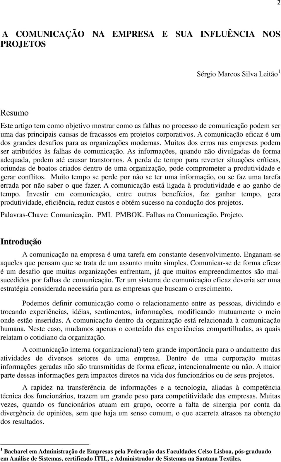 Muitos dos erros nas empresas podem ser atribuídos às falhas de comunicação. As informações, quando não divulgadas de forma adequada, podem até causar transtornos.