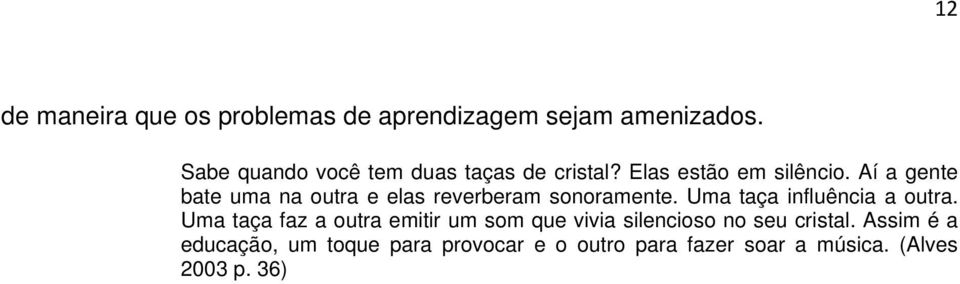 Aí a gente bate uma na outra e elas reverberam sonoramente. Uma taça influência a outra.