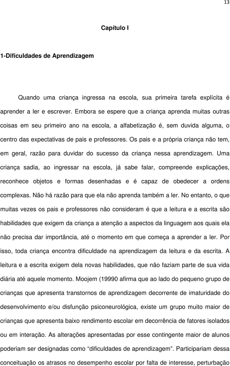 Os pais e a própria criança não tem, em geral, razão para duvidar do sucesso da criança nessa aprendizagem.