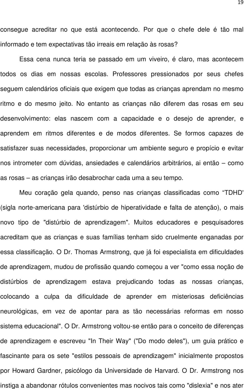 Professores pressionados por seus chefes seguem calendários oficiais que exigem que todas as crianças aprendam no mesmo ritmo e do mesmo jeito.