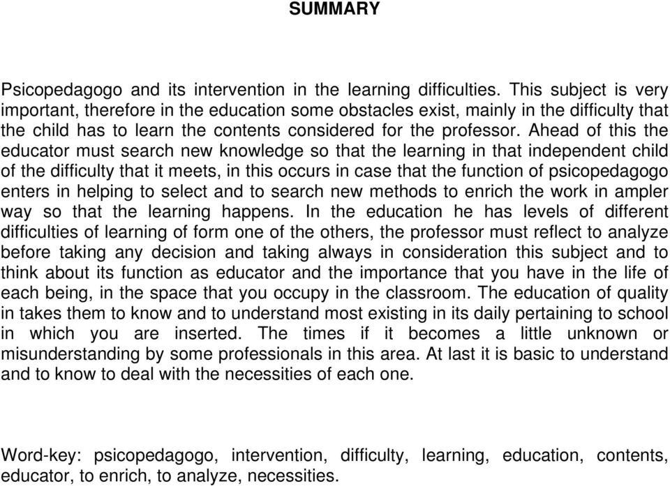 Ahead of this the educator must search new knowledge so that the learning in that independent child of the difficulty that it meets, in this occurs in case that the function of psicopedagogo enters