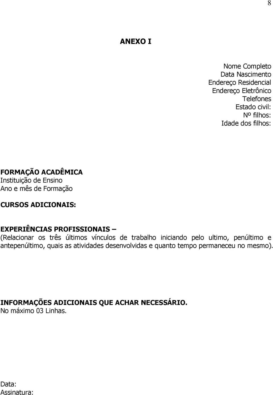 (Relacionar os três últimos vínculos de trabalho iniciando pelo ultimo, penúltimo e antepenúltimo, quais as atividades