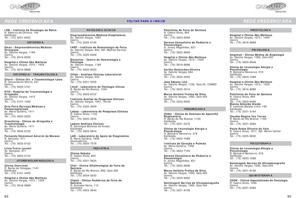 : (75) 3623-3161 HTO - Hospital de Traumatologia e Ortopedia Av. Getúlio Vargas, 1412 Tel.: (75) 2101-1200 Orto Feira Serviços Médicos e Fisioterapêuticos Av. Maria Quitéria, 1411 Tel.