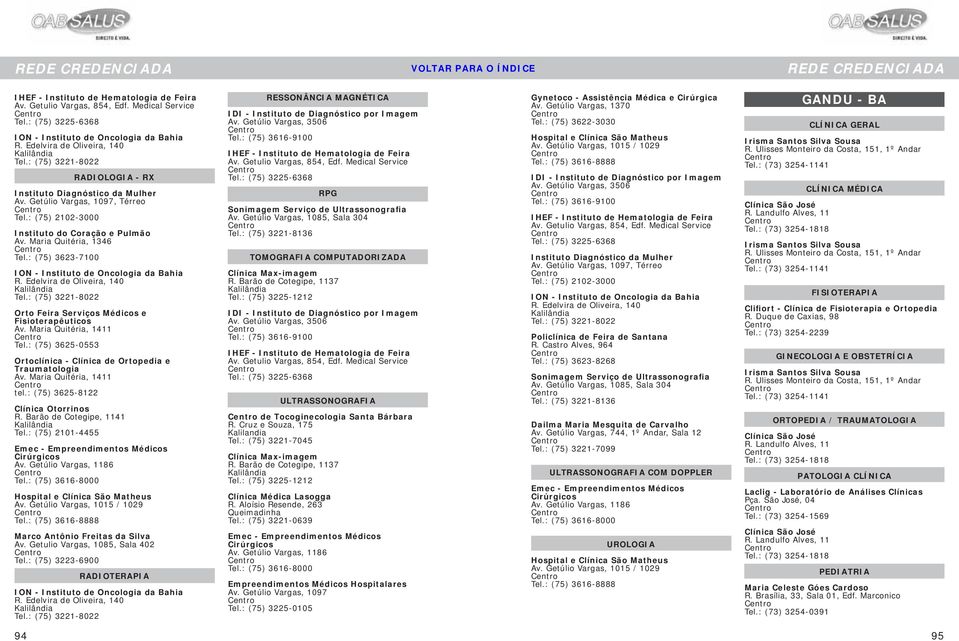 : (75) 3623-7100 ION - Instituto de Oncologia da Bahia R. Edelvira de Oliveira, 140 Tel.: (75) 3221-8022 Orto Feira Serviços Médicos e Fisioterapêuticos Av. Maria Quitéria, 1411 Tel.