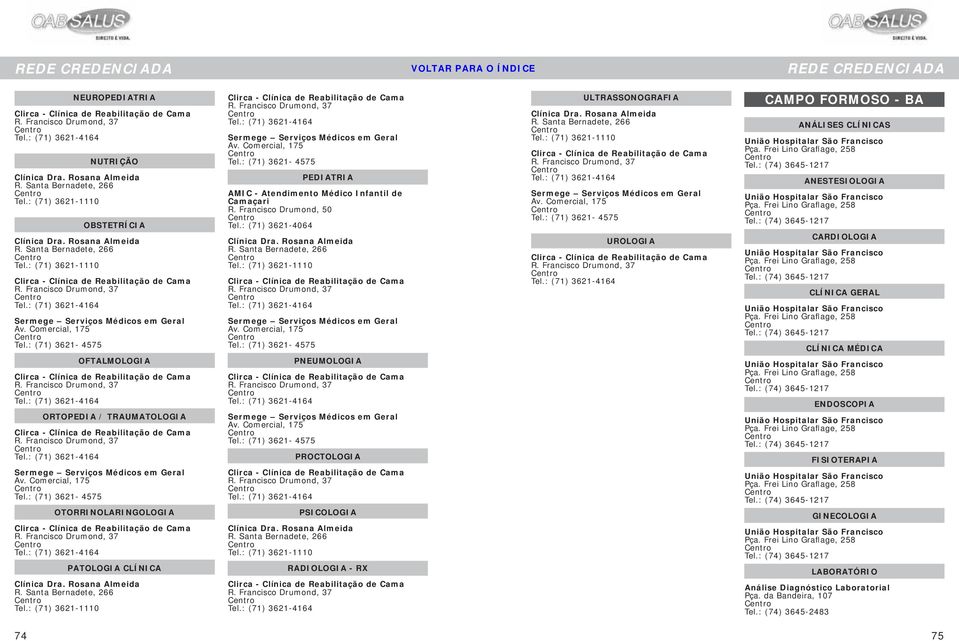 Comercial, 175 Tel.: (71) 3621-4575 OFTALMOLOGIA Clirca - Clínica de Reabilitação de Cama R. Francisco Drumond, 37 Tel.: (71) 3621-4164 Clirca - Clínica de Reabilitação de Cama R.