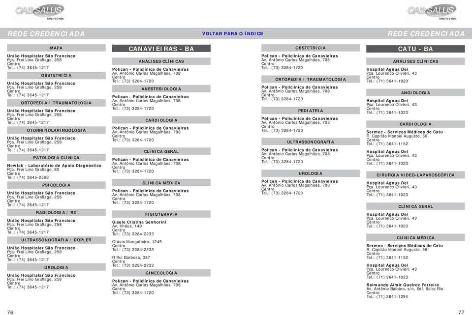 Frei Lino Graflage, 258 Tel.: (74) 3645-1217 RADIOLOGIA / RX União Hospitalar São Francisco Pça. Frei Lino Graflage, 258 Tel.: (74) 3645-1217 / DOPLER União Hospitalar São Francisco Pça.