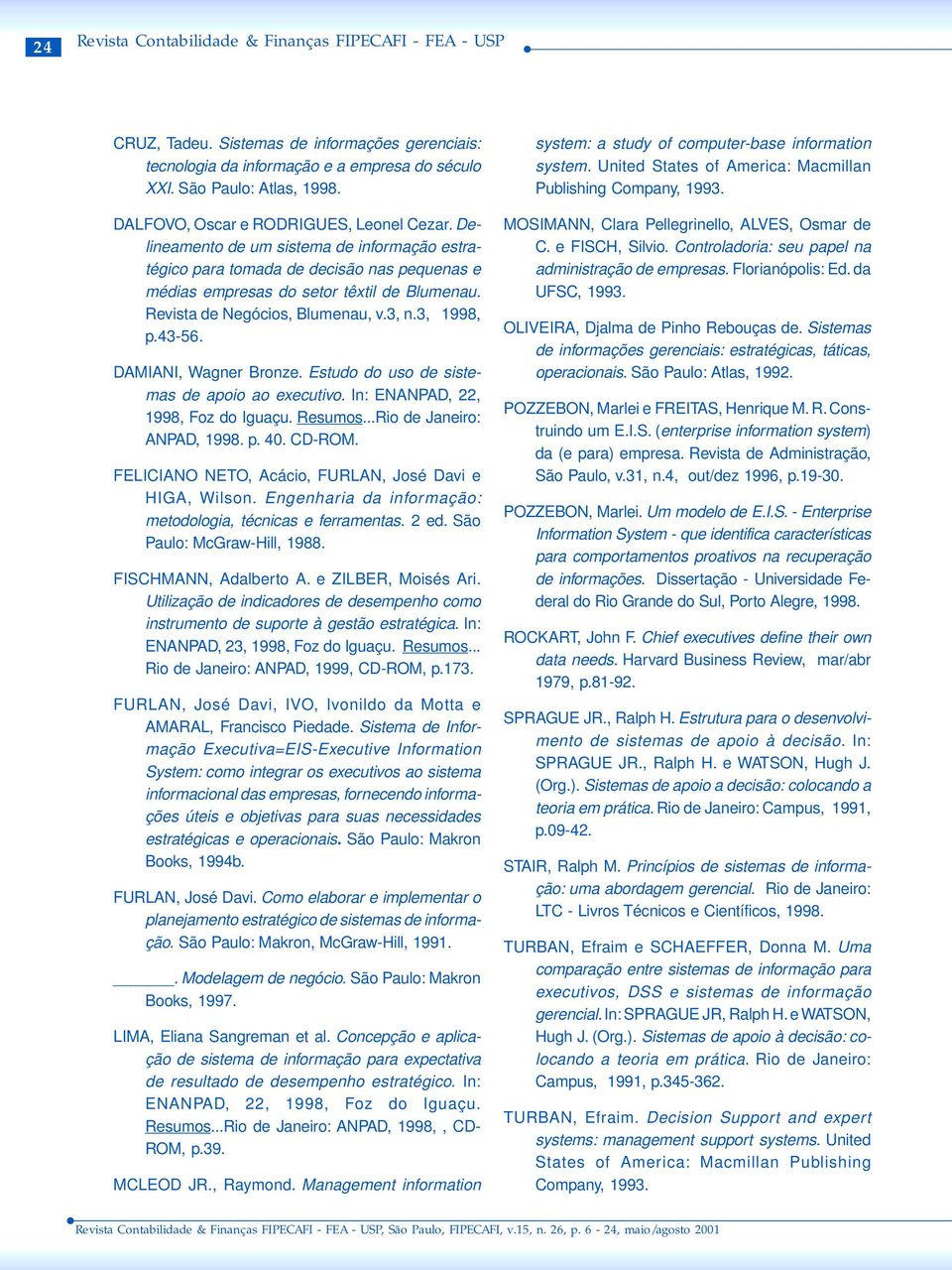 Delineamento de um sistema de informação estratégico para tomada de decisão nas pequenas e médias empresas do setor têxtil de Blumenau. Revista de Negócios, Blumenau, v.3, n.3, 1998, p.43-56.