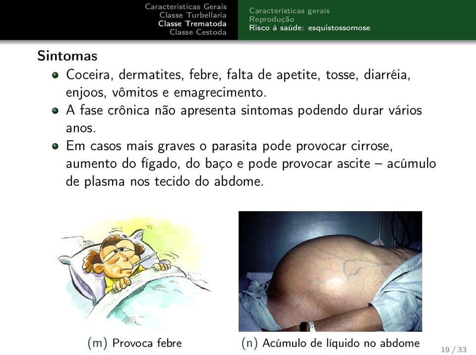 A fase crônica não apresenta sintomas podendo durar vários anos.