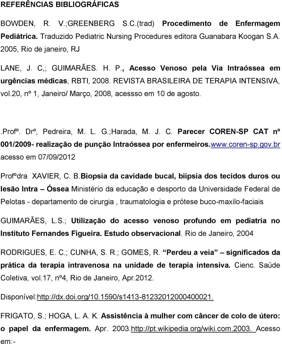 Drº, Pedreira, M. L. G.;Harada, M. J. C. Parecer COREN-SP CAT nº 001/2009- realização de punção Intraóssea por enfermeiros.www.coren-sp.gov.br acesso em 07/09/2012 Profºdra XAVIER, C. B.
