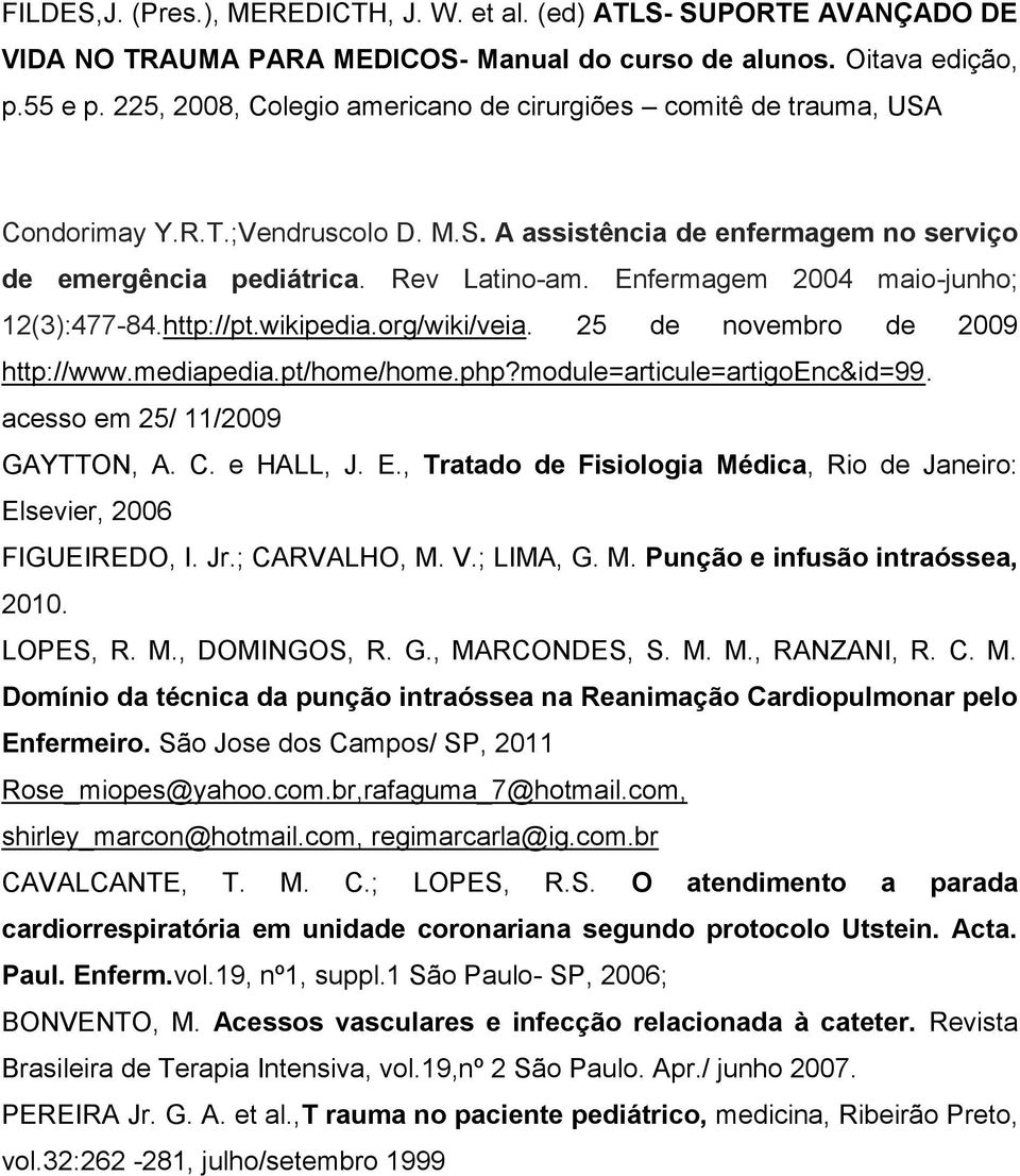 Enfermagem 2004 maio-junho; 12(3):477-84.http://pt.wikipedia.org/wiki/veia. 25 de novembro de 2009 http://www.mediapedia.pt/home/home.php?module=articule=artigoenc&id=99.