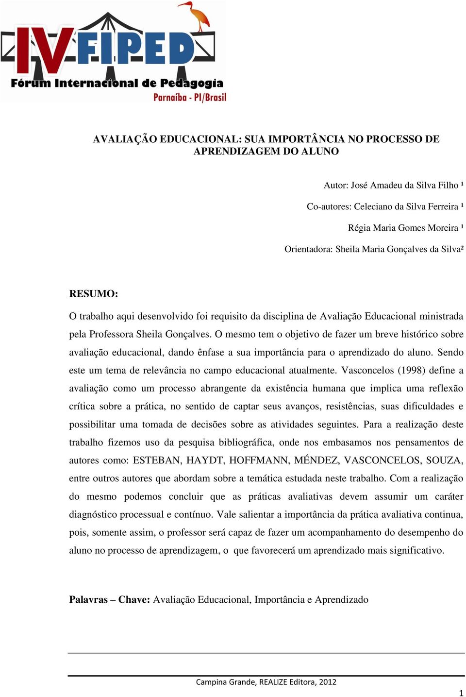 O mesmo tem o objetivo de fazer um breve histórico sobre avaliação educacional, dando ênfase a sua importância para o aprendizado do aluno.