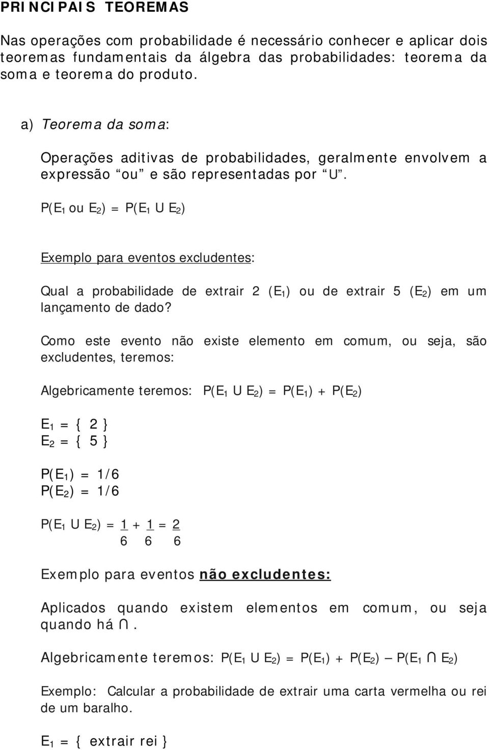 P(E 1 ou E 2 ) = P(E 1 U E 2 ) Exemplo para eventos excludentes: Qual a probabilidade de extrair 2 (E 1 ) ou de extrair 5 (E 2 ) em um lançamento de dado?