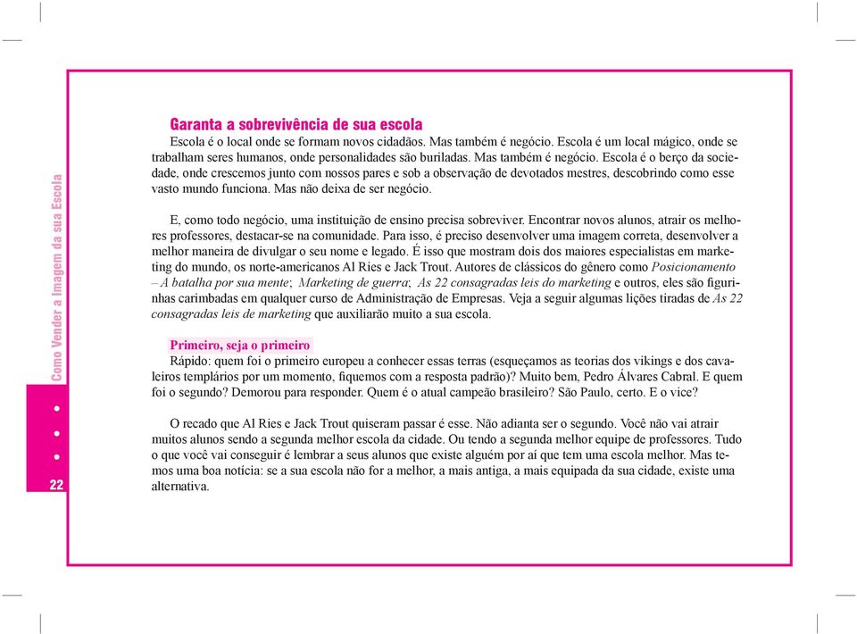 Poucos sobrevivem Al Ries e Jack Trout elaboraram uma lei que assusta: com o passar do tempo, todo mercado transforma-se em uma corrida com dois concorrentes.