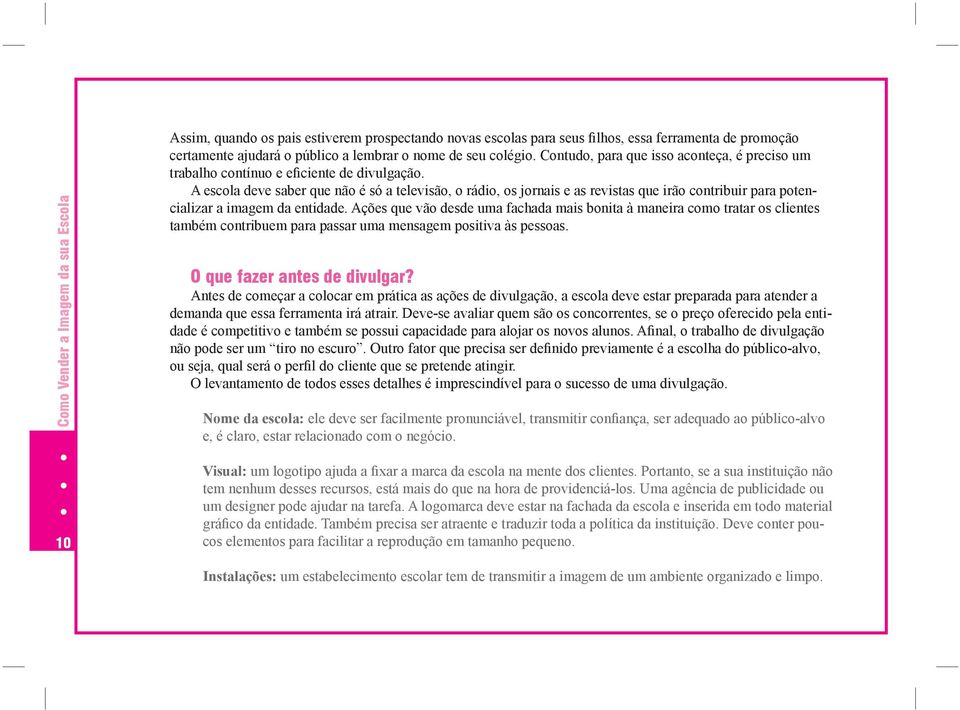 Assim, quando os pais forem proceder alguma negociação já estarão mais tranqüilos e certos de que essa política de organização é aplicada ao restante do estabelecimento.