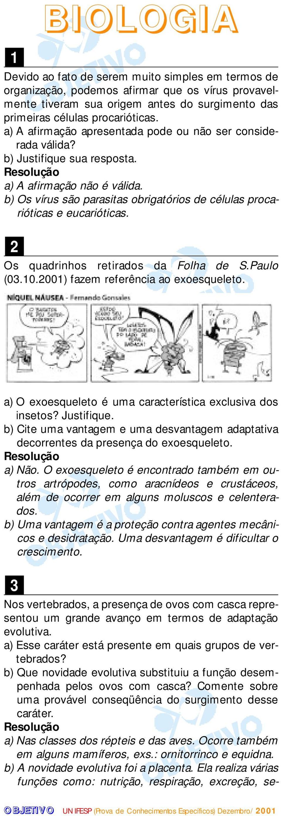 2 Os quadrinhos retirados da Folha de S.Paulo (03.10.2001) fazem referência ao exoesqueleto. a) O exoesqueleto é uma característica exclusiva dos insetos? Justifique.