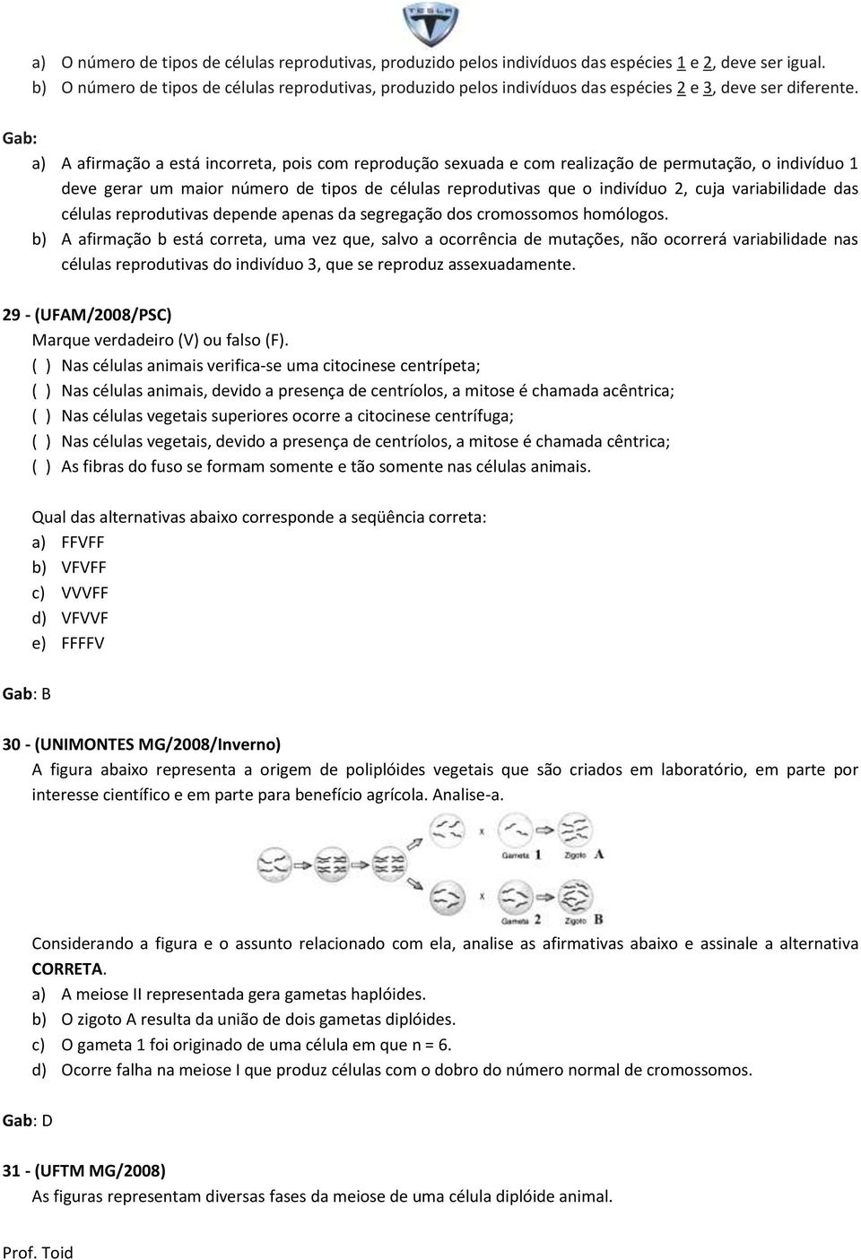 Gab: a) A afirmação a está incorreta, pois com reprodução sexuada e com realização de permutação, o indivíduo 1 deve gerar um maior número de tipos de células reprodutivas que o indivíduo 2, cuja