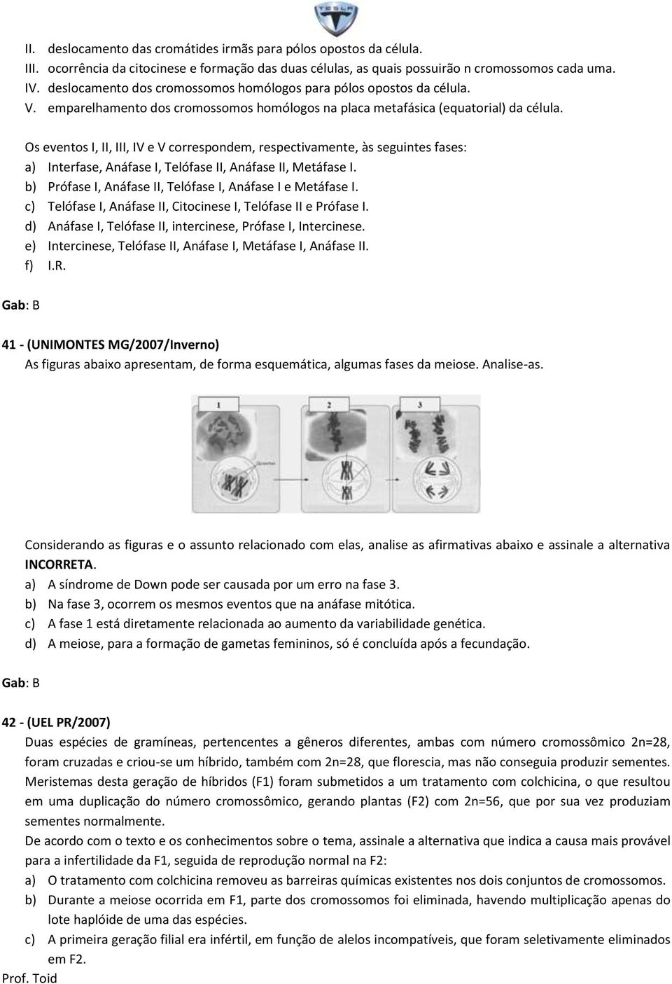 Os eventos I, II, III, IV e V correspondem, respectivamente, às seguintes fases: a) Interfase, Anáfase I, Telófase II, Anáfase II, Metáfase I.