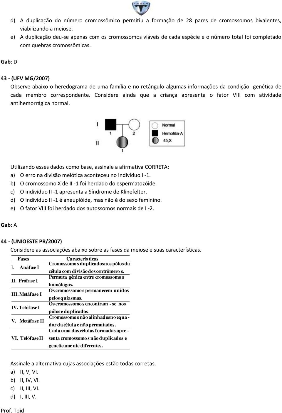 Gab: D 43 - (UFV MG/2007) Observe abaixo o heredograma de uma família e no retângulo algumas informações da condição genética de cada membro correspondente.