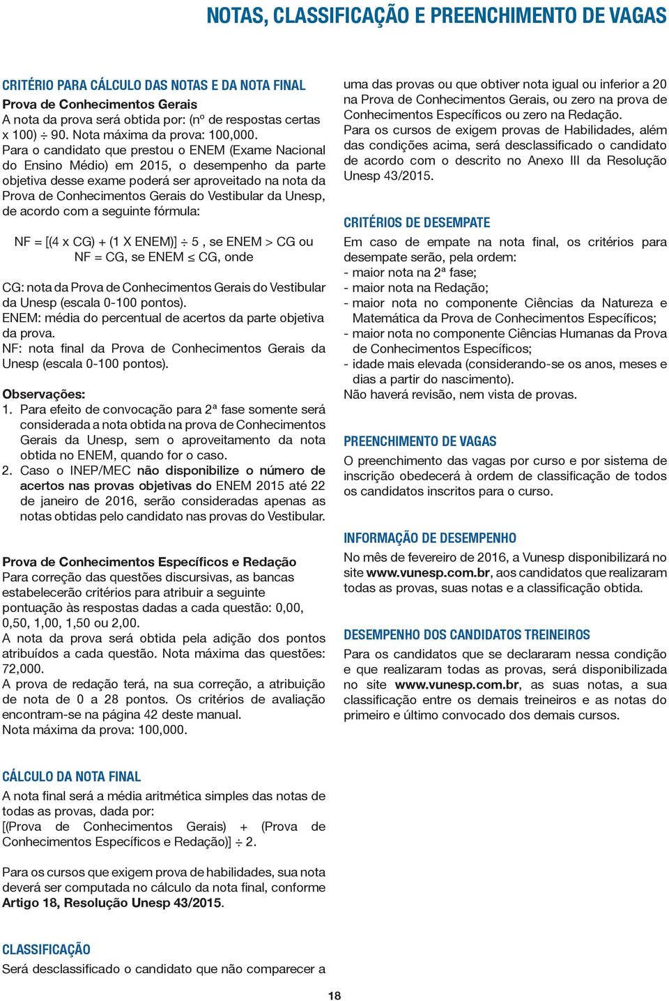 Para o candidato que prestou o ENEM (Exame Nacional do Ensino Médio) em 2015, o desempenho da parte objetiva desse exame poderá ser aproveitado na nota da Prova de Conhecimentos Gerais do Vestibular