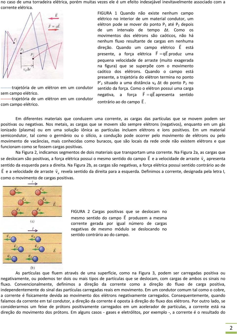 Como os movimentos dos elétrons são caóticos, não há nenhum fluxo resultante de cargas em nenhuma direção.