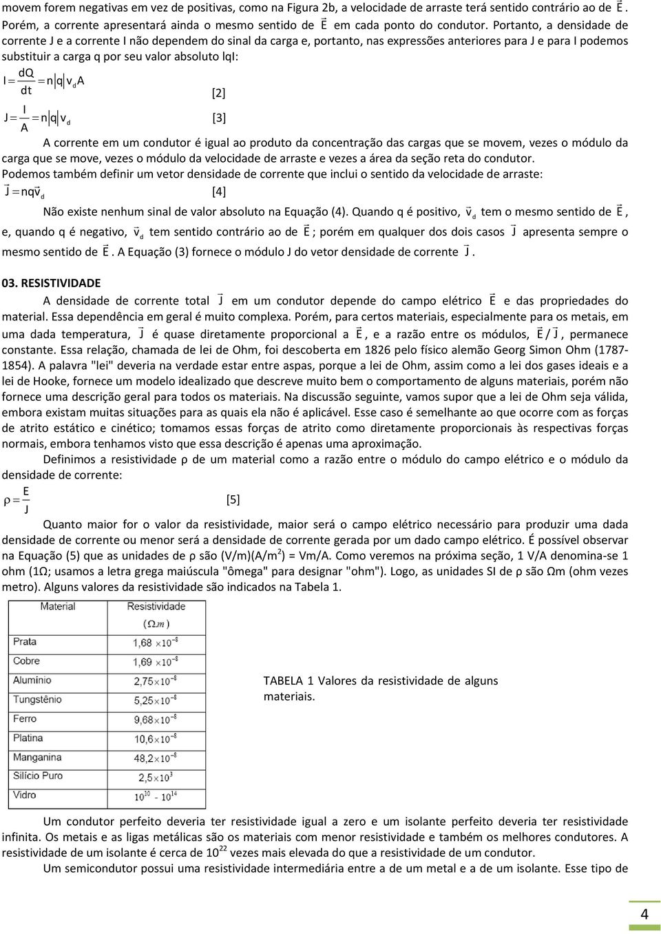 Portanto, a densidade de corrente J e a corrente I não dependem do sinal da carga e, portanto, nas expressões anteriores para J e para I podemos substituir a carga q por seu valor absoluto lqi: dq I