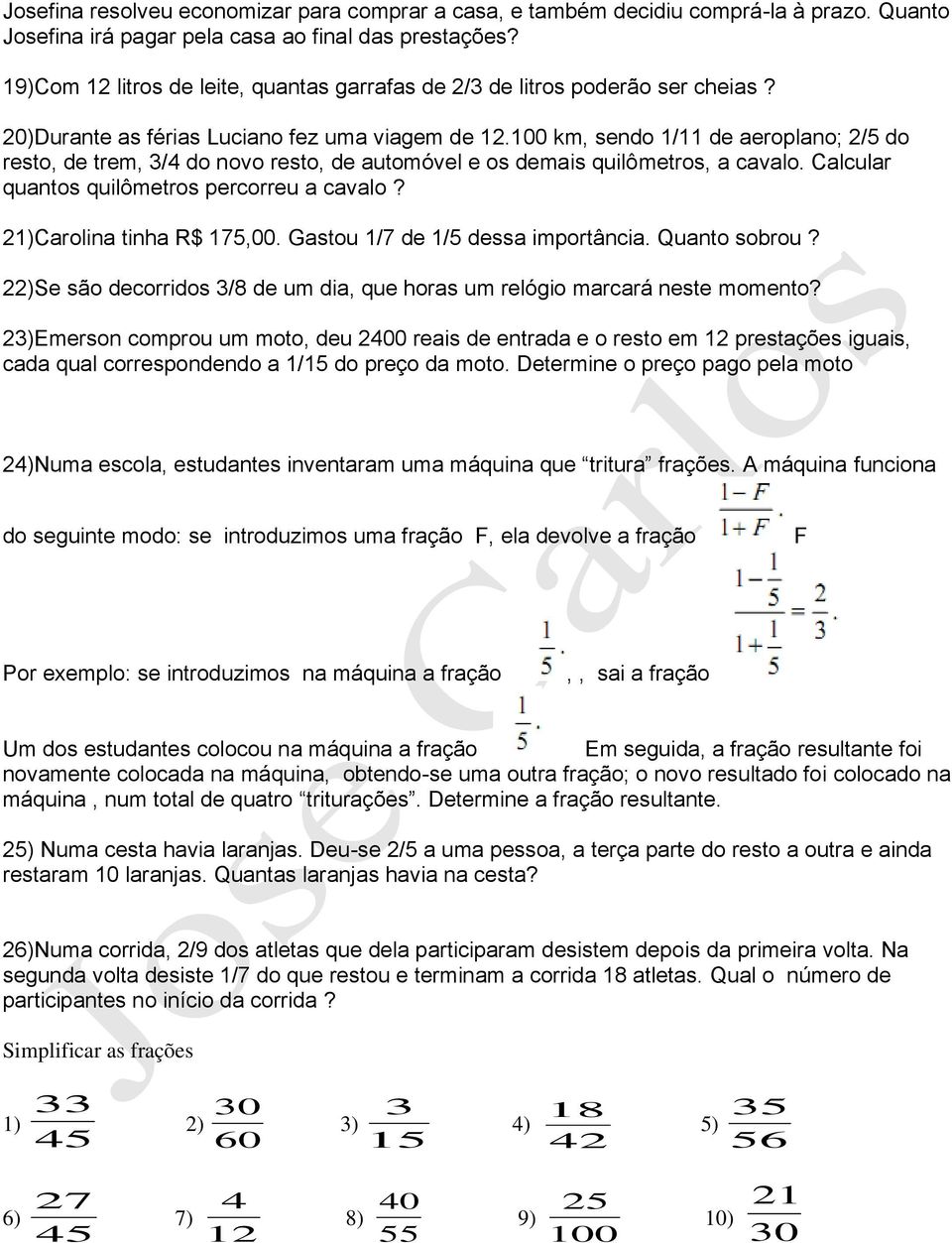 00 km, sendo / de aeroplano; / do resto, de trem, / do novo resto, de automóvel e os demais quilômetros, a cavalo. Calcular quantos quilômetros percorreu a cavalo? )Carolina tinha R$,00.