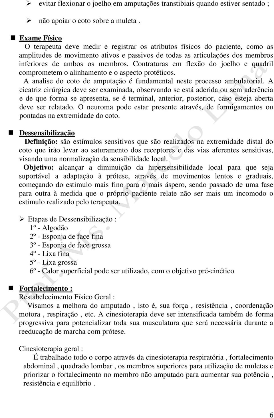 Contraturas em flexão do joelho e quadril comprometem o alinhamento e o aspecto protéticos. A analise do coto de amputação é fundamental neste processo ambulatorial.