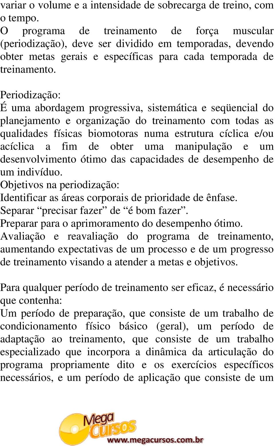 Periodização: É uma abordagem progressiva, sistemática e seqüencial do planejamento e organização do treinamento com todas as qualidades físicas biomotoras numa estrutura cíclica e/ou acíclica a fim