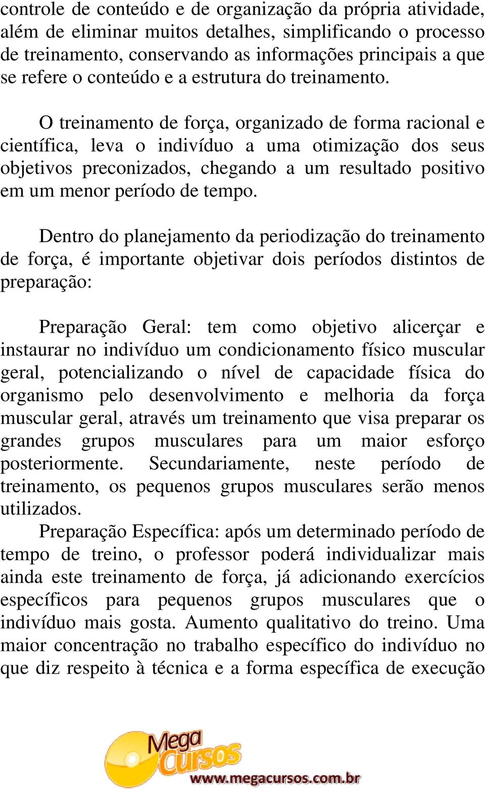 O treinamento de força, organizado de forma racional e científica, leva o indivíduo a uma otimização dos seus objetivos preconizados, chegando a um resultado positivo em um menor período de tempo.