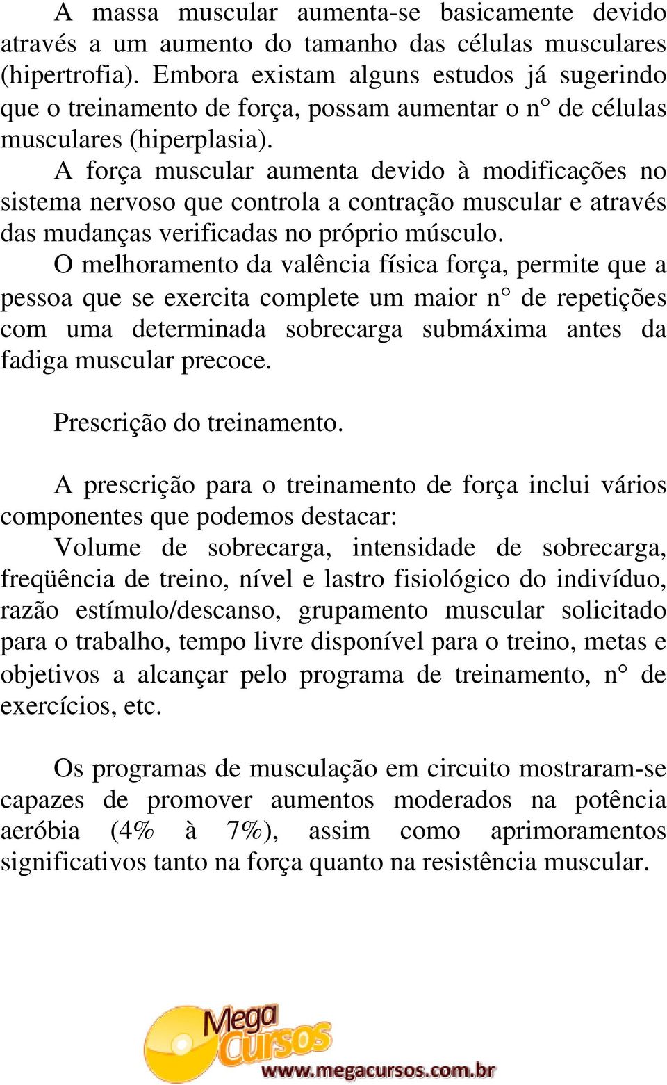 A força muscular aumenta devido à modificações no sistema nervoso que controla a contração muscular e através das mudanças verificadas no próprio músculo.