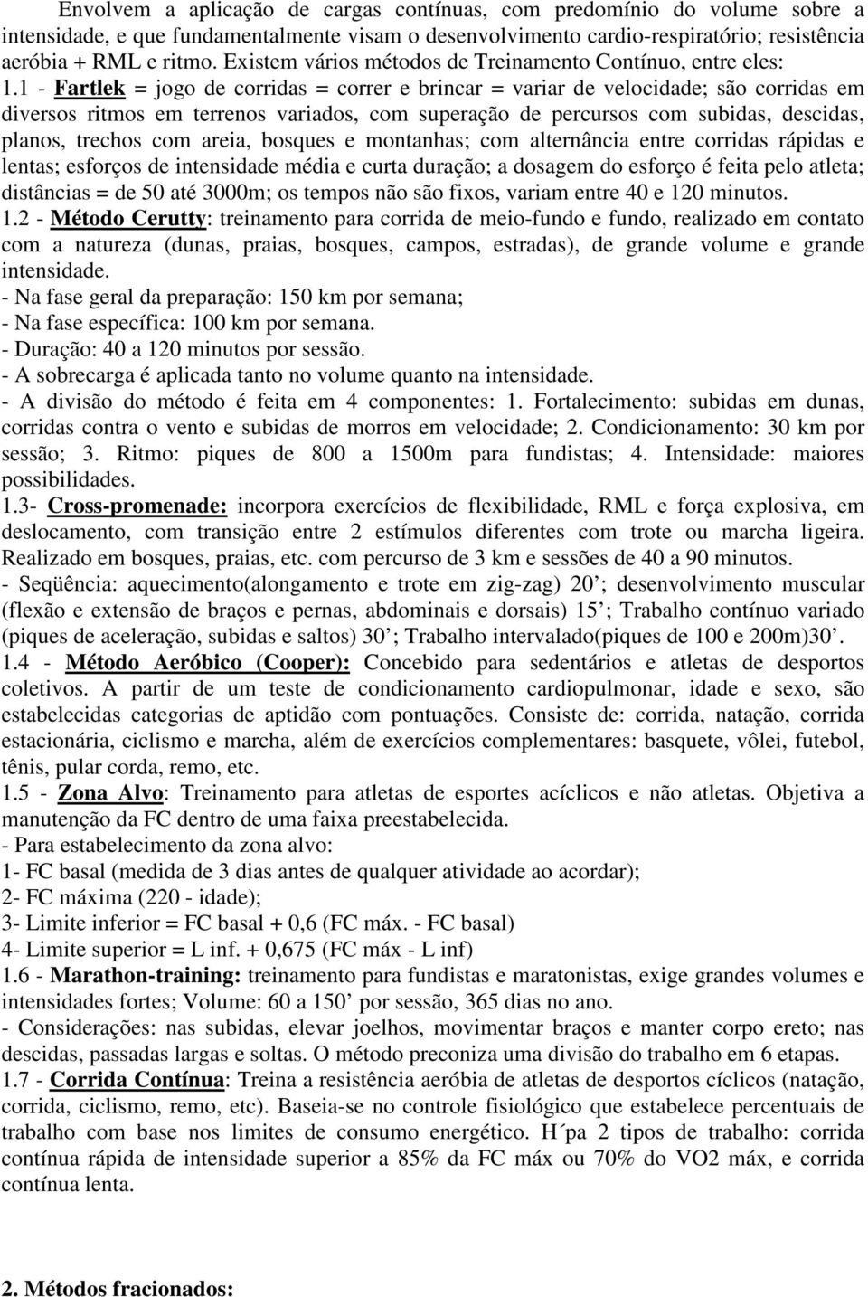 1 - Fartlek = jogo de corridas = correr e brincar = variar de velocidade; são corridas em diversos ritmos em terrenos variados, com superação de percursos com subidas, descidas, planos, trechos com