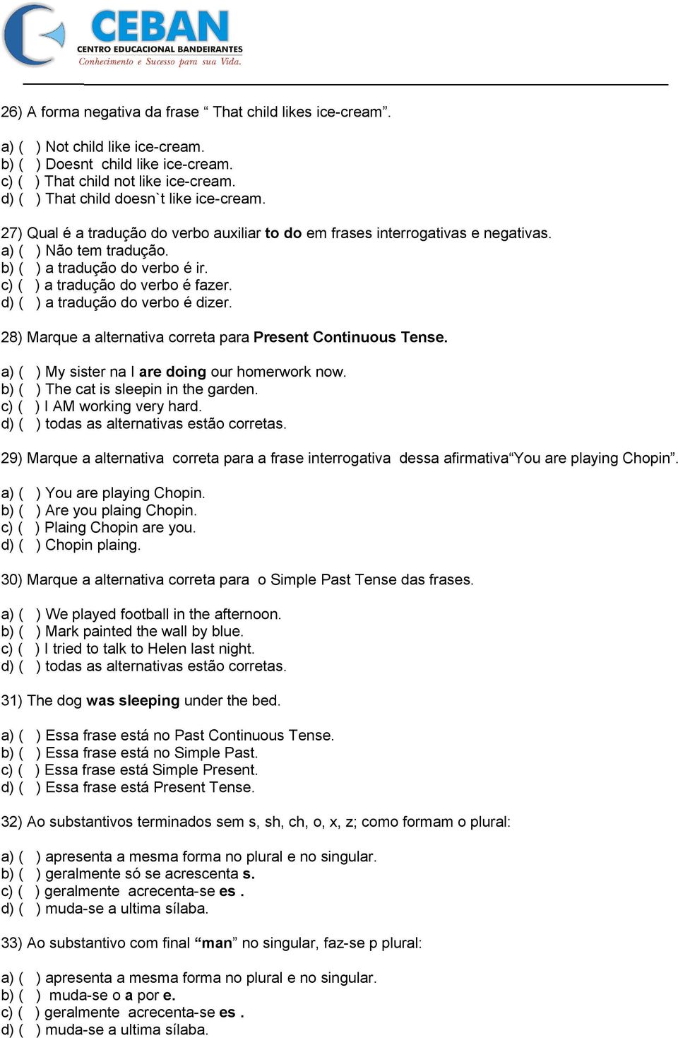 c) ( ) a tradução do verbo é fazer. d) ( ) a tradução do verbo é dizer. 28) Marque a alternativa correta para Present Continuous Tense. a) ( ) My sister na I are doing our homerwork now.