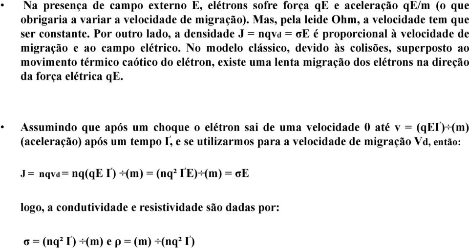 No modelo clássico, devido às colisões, superposto p ao movimento térmico caótico do elétron, existe uma lenta migração dos elétrons na direção da força elétrica qe.