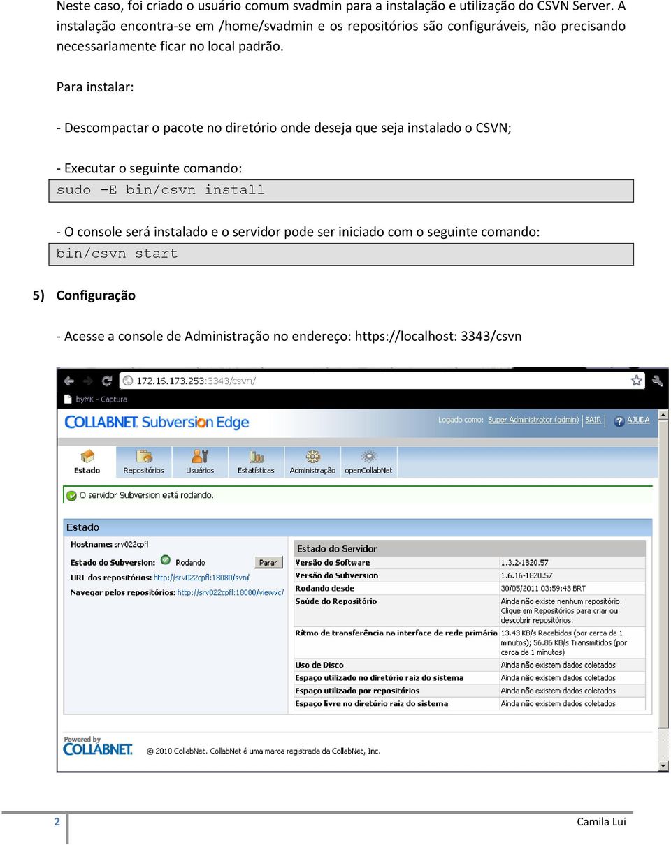 Para instalar: - Descompactar o pacote no diretório onde deseja que seja instalado o CSVN; - Executar o seguinte comando: sudo -E bin/csvn